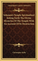 Solomon's Temple Spiritualized Setting Forth the Divine Mysteries of the Temple with an Account of Its Destruction 1162916982 Book Cover