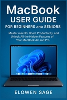 MacBook User Guide for Beginners and Seniors: Master macOS, Boost Productivity, and Unlock All the Hidden Features of Your MacBook Air and Pro B0FLKC4PK2 Book Cover