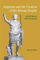 Augustus and the Creation of the Roman Empire: A Brief History with Documents (The Bedford Series in History and Culture) 0312404697 Book Cover