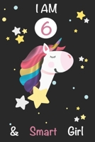 I am 6 and Smart Girl Unicorn Journal: A Happy Birthday 6 Years Old Unicorn Journal Notebook for Kids, 6 Year Old Birthday Gift for Girls! Birthday Unicorn Journal for Girls: I am 6 and Smart Girl Uni 1702063070 Book Cover