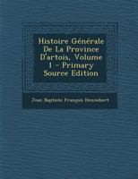 Histoire G�n�rale de la Province d'Artois; Volume 1 1147384886 Book Cover