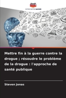 Mettre fin à la guerre contre la drogue; résoudre le problème de la drogue: l'approche de santé publique (French Edition) 6630268547 Book Cover