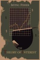 The Theory of Interest: As Determined by Impatience to Spend Income and Opportunity Ot Invest It 1614273316 Book Cover