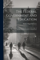 The Federal Government and Education; An Examination of the Federalization Movement in the Light of the Educational Demands of a Democracy 1021808806 Book Cover