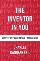 The Inventor in You: A Step-by-step Guide to Your First Invention 1982202637 Book Cover