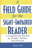 A Field Guide for the Sight-Impaired Reader: A Comprehensive Resource for Students, Teachers, and Librarians 0313309698 Book Cover