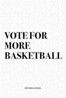 Vote For More Basketball: A 6x9 Inch Diary Notebook Journal With A Bold Text Font Slogan On A Matte Cover and 120 Blank Lined Pages Makes A Great Alternative To A Card 1674488262 Book Cover