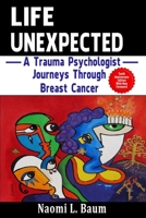 Life Unexpected: A Trauma Psychologist Journeys Through Breast Cancer 149953292X Book Cover