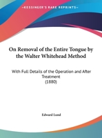 On Removal Of The Entire Tongue By The Walter Whitehead Method: With Full Details Of The Operation And After Treatment 1169554288 Book Cover