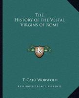 History of the Vestal Virgins of Rome 0766100944 Book Cover