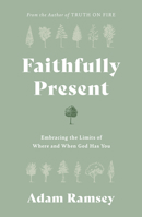 Faithfully Present: Embracing the Limits of Where and When God Has You 1784988928 Book Cover