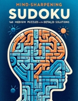 Mind-Sharpening Sudoku: 160 Medium Puzzles with Detailed Solutions B0CR8JVYXH Book Cover