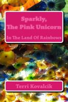 Sparkly, The Pink Unicorn: In The Land Of Rainbows 1497515858 Book Cover