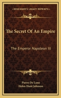 The Secret Of An Empire: The Emperor Napoleon III 0548297665 Book Cover