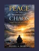 PEACE IN THE MIDDLE OF CHAOS: Finding Calm, Faith, and Strength When Life Feels Overwhelming B0GQZ8TS7K Book Cover