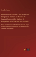 Memoirs of the Courts of Louis XV and XVI; Being secret memoirs of Madame Du Hausset, lady's maid to Madame de Pompadour, and of the Princess ... de Pompadour, and of the Princess Lamba 3368329200 Book Cover