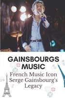 Gainsbourgs Music: French Music Icon Serge Gainsbourg's Legacy: The Life Of Serge Gainsbourg B09CKDCR6T Book Cover