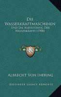 Die Wasserkraftmaschinen: Und Die Ausnutzung Der Wasserkrafte (1908) 1161137270 Book Cover