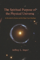 The Spiritual Purpose of the Physical Universe: As Revealed by Science and the Edgar Cayce Readings B0GZ8H5QNB Book Cover