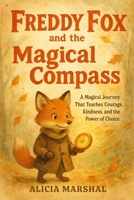 Freddy Fox and the Magical Compass: A Magical Journey That Teaches Courage, Kindness, and the Power of Choice B0FWZFYX5Z Book Cover