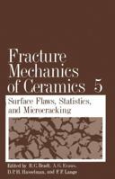 Fracture Mechanics of Ceramics: Volume 5 Surface Flaws, Statistics, and Microcracking 146133490X Book Cover