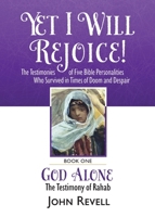 Yet I Will Rejoice: The Testimonies of Five Bible Personalities Who Survived in Times of Doom and Despair: Book One: God Alone, The Testimony of Rahab 0975412043 Book Cover