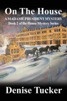 On the House, a Madame President Mystery: Book 2 of the House Mystery Series 1604521392 Book Cover
