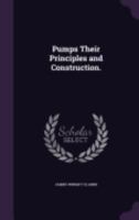 Pumps, Their Principles and Construction: A Series of Lectures Delivered at the Regent Street Polytechnic (Classic Reprint) 1357057261 Book Cover