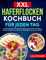 XXL Haferflocken Kochbuch für jeden Tag: Leichte, schnelle und nahrhafte Haferrezepte | Hilfe bei Diabetes, Fettleber, Stoffwechselproblemen, Übergewicht und für die Haferkur (German Edition) B0CWD3FTDL Book Cover