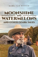Moonshine and Watermelons: and Other Ozark Tales 1662403763 Book Cover