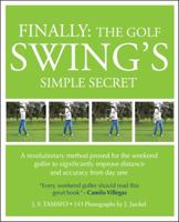 FINALLY: THE GOLF SWING'S SIMPLE SECRET - A revolutionary method proved for the weekend golfer to significantly improve distance and accuracy from day one 1449596924 Book Cover