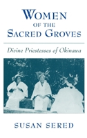 Women of the Sacred Groves: Divine Priestesses of Okinawa 0195124871 Book Cover