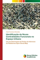 Identificação de Novas Centralidades Funcionais no Espaço Urbano: Uso de Informação de Pontos de Interesse da Plataforma Open Street Map 6203469203 Book Cover