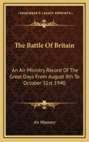 The Battle Of Britain: An Air Ministry Record Of The Great Days From August 8th To October 31st 1940 1163133280 Book Cover