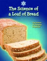 The Science of a Loaf of Bread: The Science of Changing Properties 1433900432 Book Cover