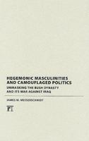 Hegemonic Masculinities and Camouflaged Politics: Unmasking the Bush Dynasty and Its War Against Iraq 1594518181 Book Cover