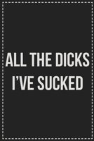 All the Dicks I've Sucked: Better Than Your Average Greeting Card: Novelty Lined Notebook For Documenting Your Lifestyle Adventures, Sexual Fantasies, ... Makes a Great Gift For Consenting Adults 1672121566 Book Cover