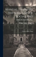 Manual Training, the Solution of Social and Industrial Problems 1020760109 Book Cover