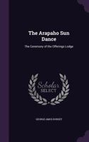 The Arapaho sun Dance: The Ceremony of The Offerings Lodge Volume Fieldiana, Anthropology; Volume 4 1016077424 Book Cover