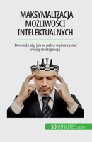 Maksymalizacja mo&#380;liwo&#347;ci intelektualnych: Dowiedz si&#281;, jak w pelni wykorzystac swoj&#261; inteligencj&#281; 2808670850 Book Cover