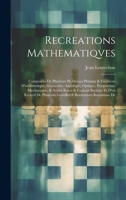 Recreations Mathematiqves: Composées De Plusieurs Problemes Plaisans & Facetieux D'arithmetique, Geometrie, Astrologie, Optique, Perspectiue, Mec 1020087870 Book Cover