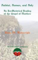 Habitat, Human, and Holy: An Eco-Rhetorical Reading of the Gospel of Matthew 1910928011 Book Cover