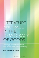 Literature and Race in the Democracy of Goods: Reading Contemporary Black and Asian North American Poetry 1350278807 Book Cover
