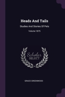 Heads And Tails: Studies And Stories Of Pets; Volume 1875 1378353552 Book Cover