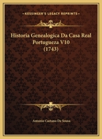 Historia Genealogica Da Casa Real Portugueza V10 (1743) 1166060136 Book Cover