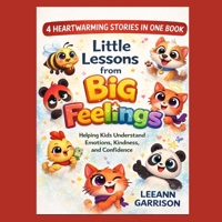 LITTLE LESSONS FROM BIG FEELINGS: FOUR - HEARTWARMING STORIES IN ONE BOOK ABOUT HELPING KIDS UNDERSTAND EMOTIONS, KINDNESS AND CONFIDENCE B0GVF5VBZD Book Cover