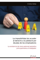 La imposibilidad de acceder al derecho a la jubilació por deudas de los empleadores: La existencia de mora patronal perjudica principalmente al trabajador (Spanish Edition) 9999321755 Book Cover