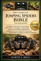 THE COMPLETE JUMPING SPIDERS BIBLE FOR BEGINNERS: Everything You Need To Know About Jumping Spiders: Behavior and intelligence, enclosure setup, ... care routines for beginners & enthusiasts B0HCLZ8HKW Book Cover