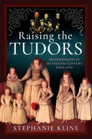 Raising the Tudors: Motherhood in Sixteenth-Century England 1399039377 Book Cover
