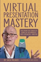 Virtual Presentation Mastery: Tips from the coach to some of the world's best speakers-and me 1399915924 Book Cover